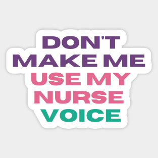 Don't Make Me Use My Nurse Voice - Funny L&D Nurse Appreciation Sticker